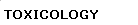 TOXICOLOGY